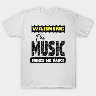 Warning - The Music Makes Me Dance T-Shirt